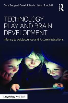 Technology Play and Brain Development: Infancy to Adolescence and Future Implications - Doris Bergen,Darrel R. Davis,Jason T. Abbitt - cover