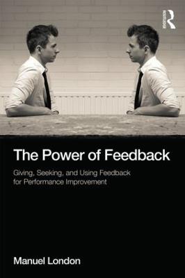 The Power of Feedback: Giving, Seeking, and Using Feedback for Performance Improvement - Manuel London - cover