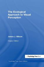 The Ecological Approach to Visual Perception: Classic Edition