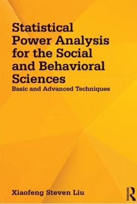 Statistical Power Analysis for the Social and Behavioral Sciences: Basic and Advanced Techniques - Xiaofeng Steven Liu - cover