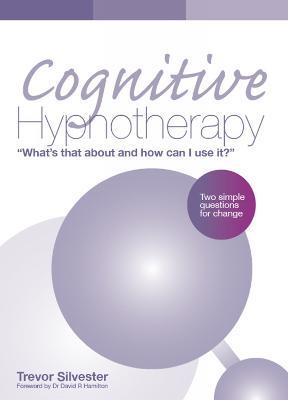 Cognitive Hypnotherapy: What's that about and how can I use it?: Two simple questions for change - Trevor Silvester - cover