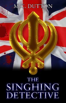 The Singhing Detective: First in the Singhing Detective Series - M C Dutton - cover