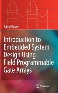Introduction to Embedded System Design Using Field Programmable Gate Arrays - Rahul Dubey - cover