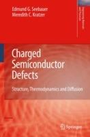 Charged Semiconductor Defects: Structure, Thermodynamics and Diffusion - Edmund G. Seebauer,Meredith C. Kratzer - cover