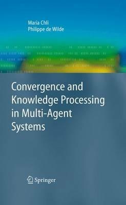 Convergence and Knowledge Processing in Multi-Agent Systems - Maria Chli,Philippe de Wilde - cover