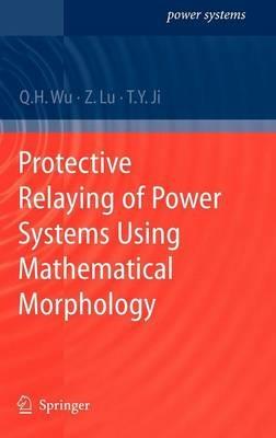 Protective Relaying of Power Systems Using Mathematical Morphology - Q.H. Wu,Zhen Lu,Tianyao Ji - cover