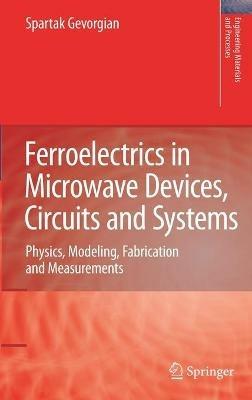 Ferroelectrics in Microwave Devices, Circuits and Systems: Physics, Modeling, Fabrication and Measurements - Spartak Gevorgian - cover