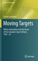 Moving Targets: Elliott-Automation and the Dawn of the Computer Age in Britain, 1947 – 67 - Simon Lavington - cover