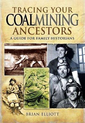 Tracing Your Coalmining Ancestors: A Guide for Family Historians - Brian A. Elliott - cover