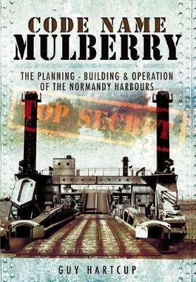 Code Name Mulberry: the Planning Building and Operation of the Normandy Harbours - Guy Hartcup - cover