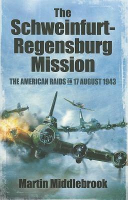 Schweinfurt-Regensburg Mission: The American Raids on 17 August 1943 - Martin Middlebrook - cover