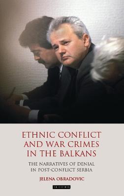 Ethnic Conflict and War Crimes in the Balkans: The Narratives of Denial in Post-Conflict Serbia - Jelena Obradovic - cover