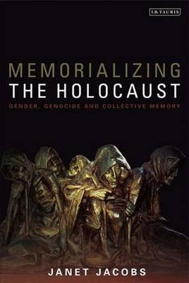 Memorializing the Holocaust: Gender, Genocide and Collective Memory - Janet Jacobs - cover
