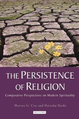 The Persistence of Religion: Comparative Perspectives on Modern Spirituality - Harvey G. Cox,Daisaku Ikeda - cover