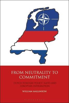 From Neutrality to Commitment: Dutch Foreign Policy, NATO and European Integration - William Mallinson - cover