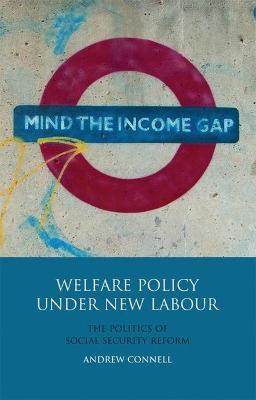 Welfare Policy Under New Labour: The Politics of Social Security Reform - Andrew Connell - cover