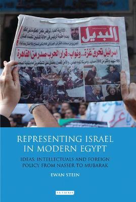 Representing Israel in Modern Egypt: Ideas, Intellectuals and Foreign Policy from Nasser to Mubarak - Ewan Stein - cover