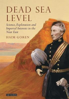 Dead Sea Level: Science, Exploration and Imperial Interests in the Near East - Haim Goren - cover