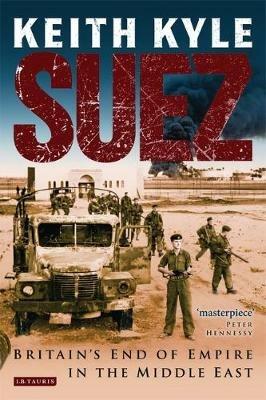 Suez: Britain's End of Empire in the Middle East - Keith Kyle - cover