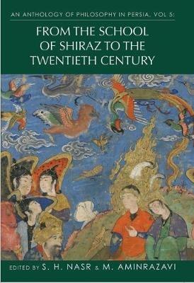 An Anthology of Philosophy in Persia, Vol. 5: From the School of Shiraz to the Twentieth Century - cover