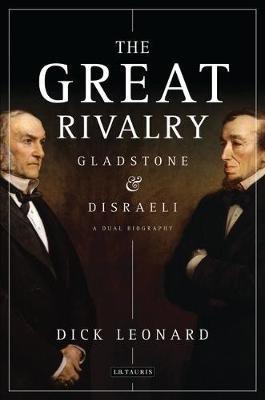 The Great Rivalry: Gladstone and Disraeli - Dick Leonard - cover