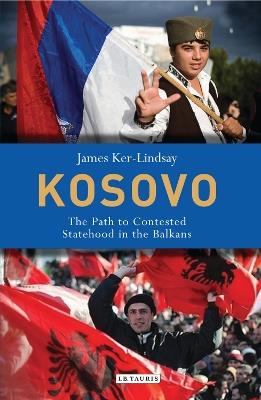 Kosovo: The Path to Contested Statehood in the Balkans - James Ker-Lindsay - cover