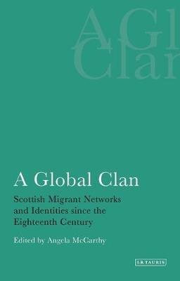A Global Clan: Scottish Migrant Networks and Identities Since the Eighteenth Century - cover