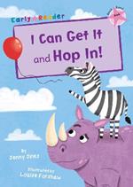 I Can Get It and Hop In!: (Pink Early Reader)