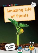 The Amazing Life of Plants: (White Non-Fiction Early Reader)