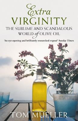 Extra Virginity: The Sublime and Scandalous World of Olive Oil - Tom Mueller - cover