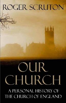 Our Church: A Personal History of the Church of England - Roger Scruton - cover
