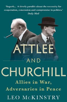 Attlee and Churchill: Allies in War, Adversaries in Peace - Leo McKinstry - cover
