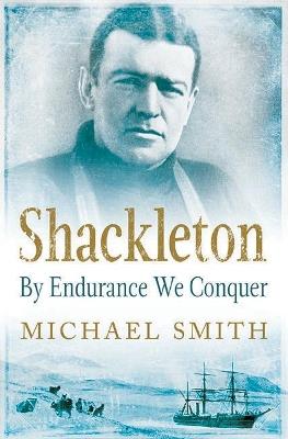 Shackleton: By Endurance We Conquer - Michael Smith - cover