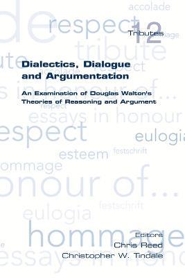 Dialectics, Dialogue and Argumentation. An Examination of Douglas Walton's Theories of Reasoning - cover