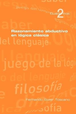 Razonamieto Abductivo En Logica Clasica - Fernando Soler Toscano - cover