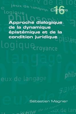 Approche Dialogique De La Dynamique Epistemique Et De La Condition Juridique - Sebastien Magnier - cover