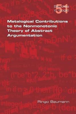 Metalogical Contributions to the Nonmonotonic Theory of Abstract Argumentation - Ringo Baumann - cover