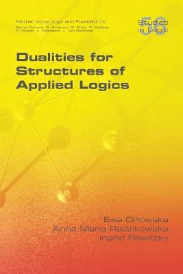 Dualities for Structures of Applied Logics - Ewa Orlowska,Anna Maria Radzikowska,Ingid Rewitzky - cover