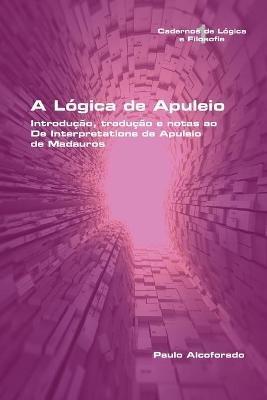 A Logica de Apuleio. Introducao, traducao e notas ao De Interpretatione de Apuleio de MadaurosA Logica de Apuleio. Introducao, traducao e notas ao De Interpretatione de Apuleio de Madauros - Paulo Alcoforado - cover
