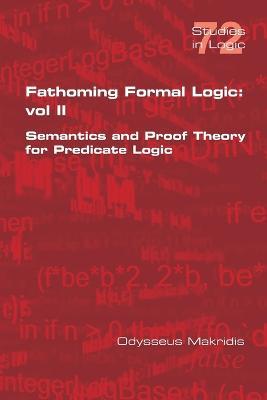 Fathoming Formal Logic: Vol II: Semantics and Proof Theory for Predicate Logic - Odysseus Makridis - cover