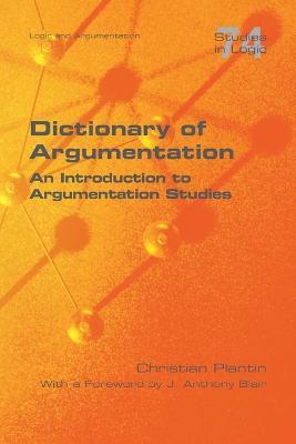 Dictionary of Argumentation: A Introduction to Argumentation Studies - Christian Plantin - cover