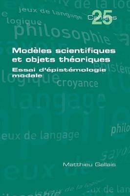 Modeles scientifiques et objets theoriques: Essai d'epistemologie modale - Matthieu Gallais - cover