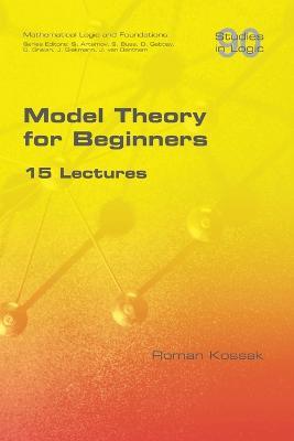 Model Theory for Beginners. 15 Lectures - Roman Kossak - cover