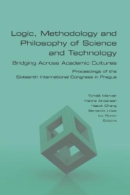 Logic, Methodology and Philosophy of Science and Technology. Bridging Across Academic Cultures. Proceedings of the Sixteenth International Congress in Prague - cover