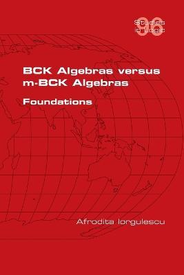 BCK Algebras versus m-BCK Algebras. Foundations - Afrodita Iorgulescu - cover