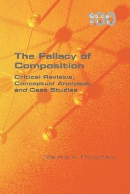 The Fallacy of Composition: Critical Reviews, Conceptual Analyses, and Case Studies - Maurice A Finocchiaro - cover