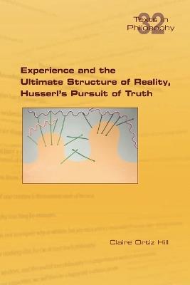 Experience and the Ultimate Structure of Reality on Husserl's Pursuit of Truth - Claire Hill - cover