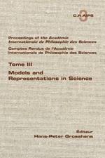 Proceedings of the Acadamie International de Philosphie des sciences. Comptes Rendu de l'Académie Internationale de Philosphie des Sciences. Tome III. Models and Representations in Science