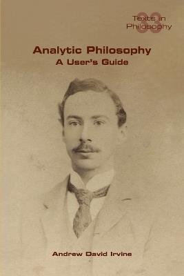 Analytic Philosophy: A User's Guide - Andrew D Irvine - cover
