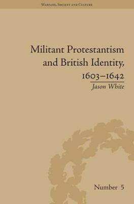 Militant Protestantism and British Identity, 1603-1642 - Jason White - cover